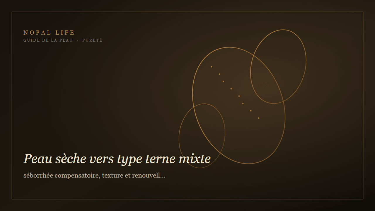 Peau sèche vers type terne mixte : séborrhée compensatoire, texture et renouvellement - Nopal Life