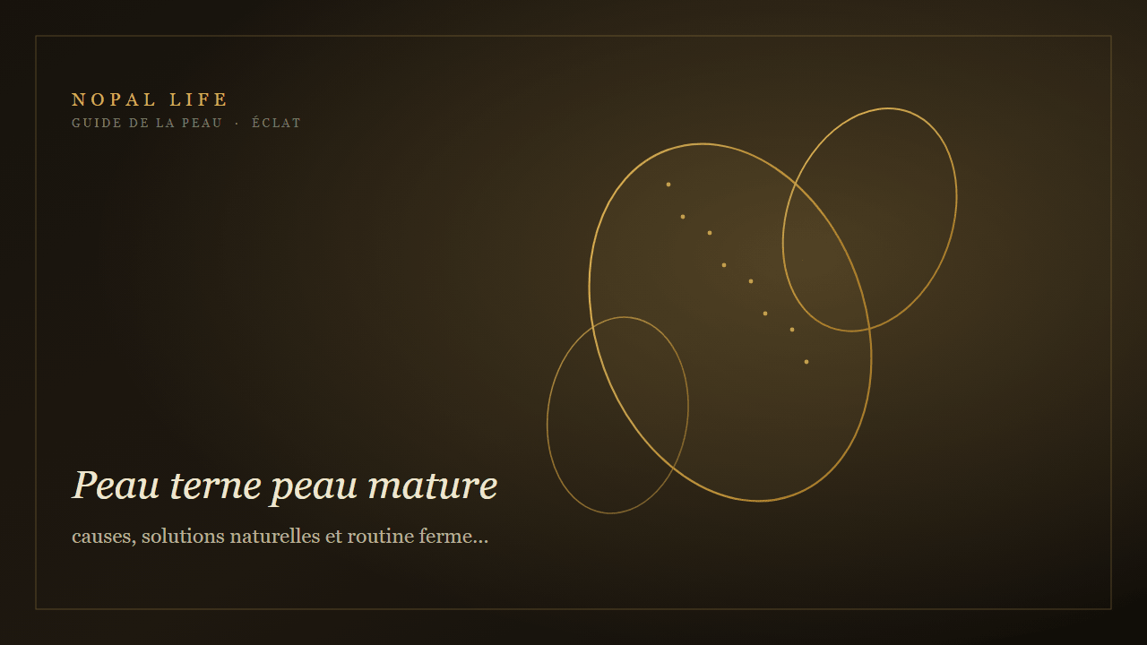 Peau terne peau mature : causes, solutions naturelles et routine fermeté anti-âge - Nopal Life