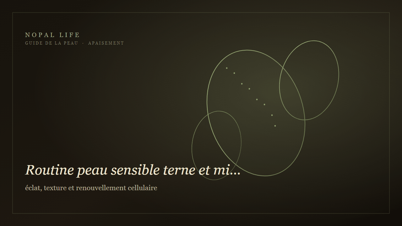 Routine peau sensible terne et mixte : éclat, texture et renouvellement cellulaire - Nopal Life