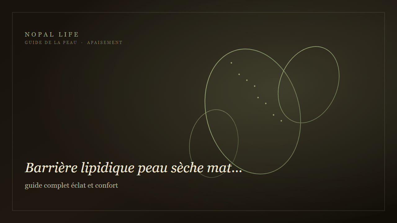 Barrière lipidique peau sèche mature : guide complet éclat et confort - Nopal Life