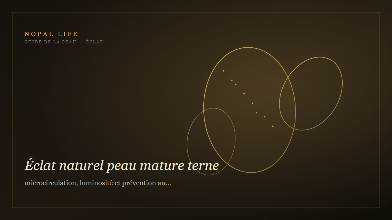 Éclat naturel peau mature terne : microcirculation, luminosité et prévention anti-âge - Nopal Life