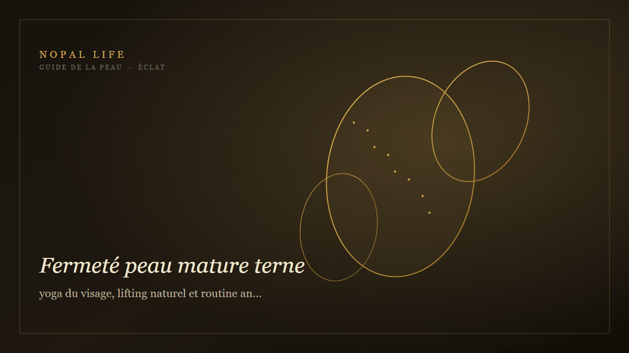 Fermeté peau mature terne : yoga du visage, lifting naturel et routine anti-âge préventive - Nopal Life