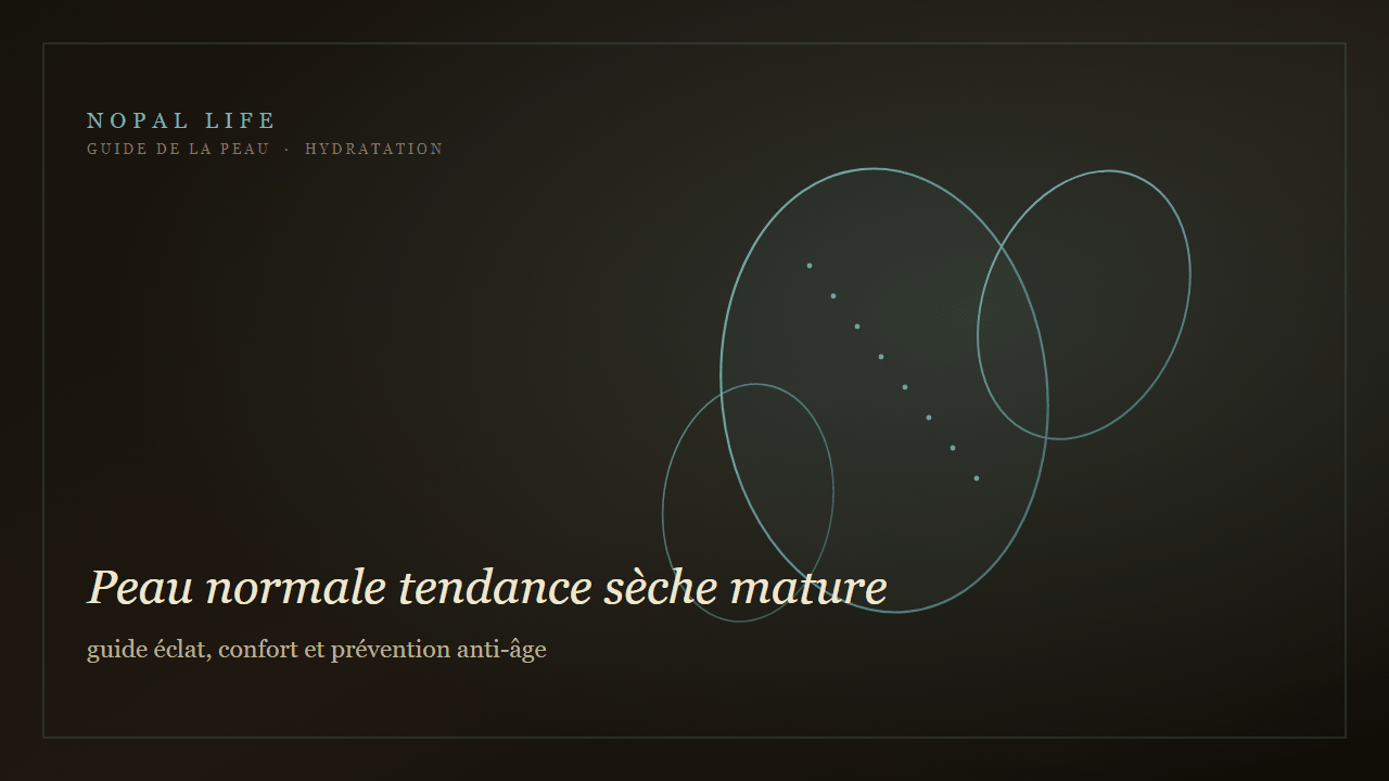Peau normale tendance sèche mature : guide éclat, confort et prévention anti-âge - Nopal Life