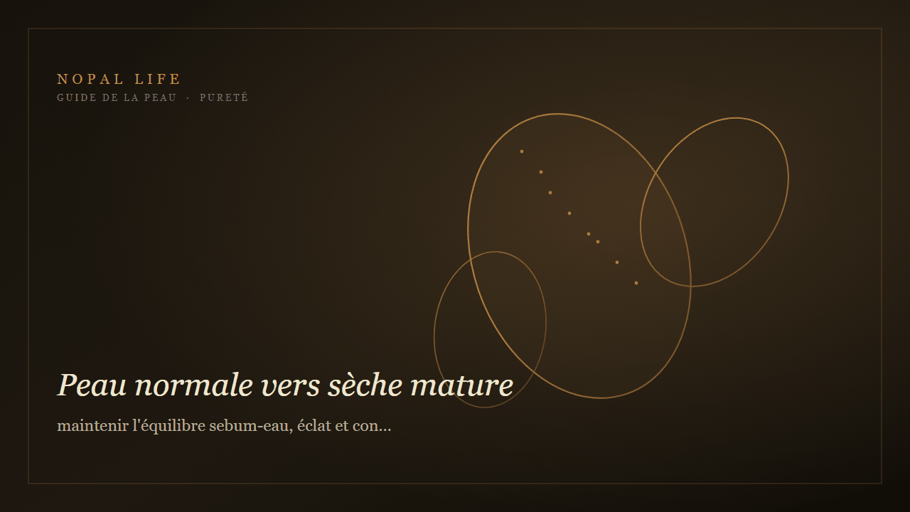 Peau normale vers sèche mature : maintenir l'équilibre sebum-eau, éclat et confort durable - Nopal Life