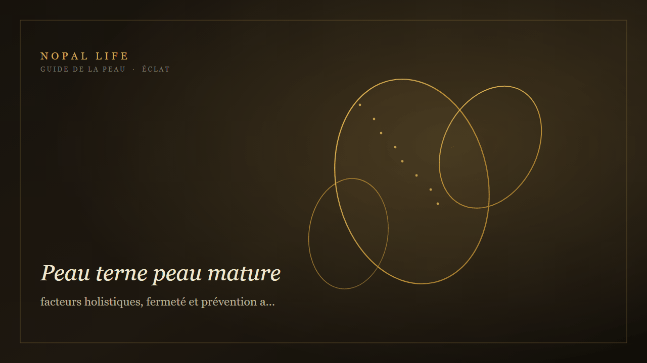 Peau terne peau mature : facteurs holistiques, fermeté et prévention anti-âge au naturel - Nopal Life