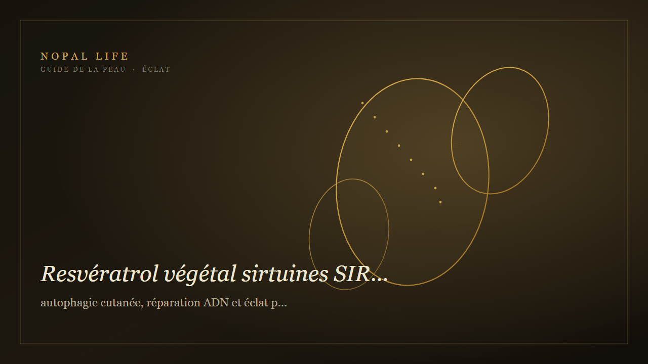 Resvératrol végétal sirtuines SIRT1 : autophagie cutanée, réparation ADN et éclat peau terne mixte - Nopal Life