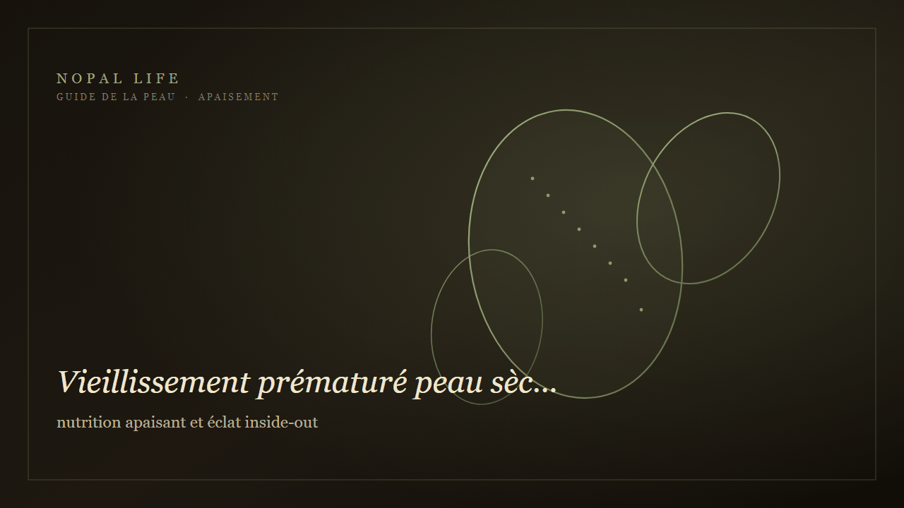 Vieillissement prématuré peau sèche mature : nutrition apaisant et éclat inside-out - Nopal Life